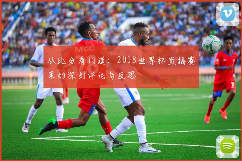 从比分看门道：2018世界杯直播赛果的深刻评论与反思