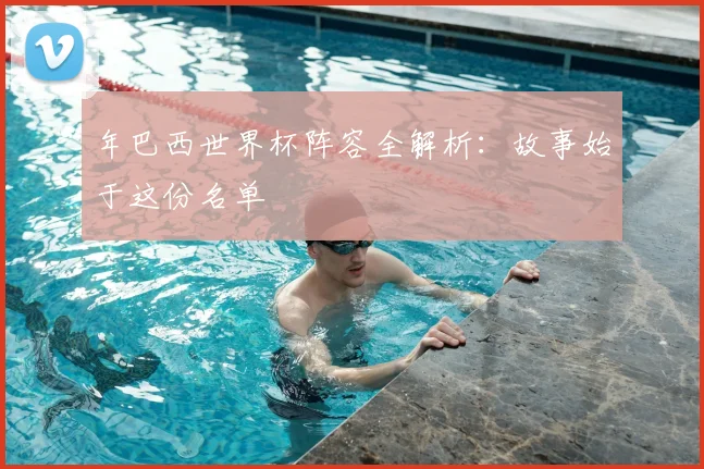 年巴西世界杯阵容全解析：故事始于这份名单