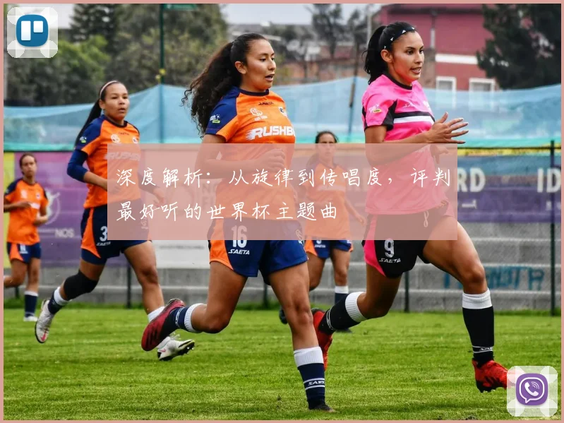 深度解析：从旋律到传唱度，评判最好听的世界杯主题曲